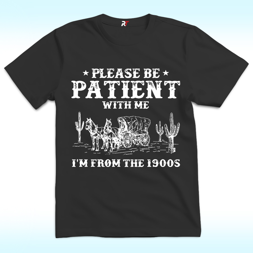 Please Be Patient With Me I'm From The 1900s Shirt Please Be Patient With Me I'm From The 1900s Shirt