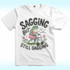 Sagging But Still Gagging Shirt, Funny Meme Frog