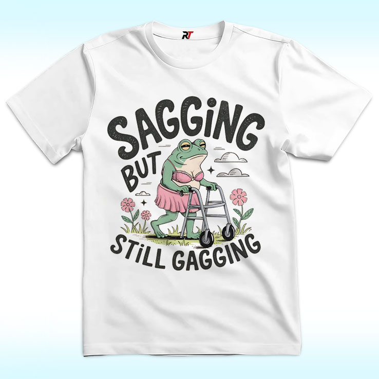Sagging But Still Gagging Shirt, Funny Meme Frog Sagging But Still Gagging Shirt, Funny Meme Frog