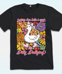 Sorry I’m Late I Was Dilly Dallying Goose Shirt Sorry I’m Late I Was Dilly Dallying Goose Shirt