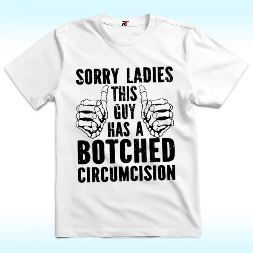 Sorry Ladies This Guy Has A Botched Circumcision Shirt