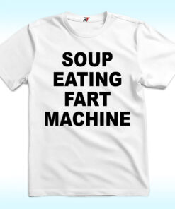 Soup Eating Fart Machine T Shirt Soup Eating Fart Machine T Shirt