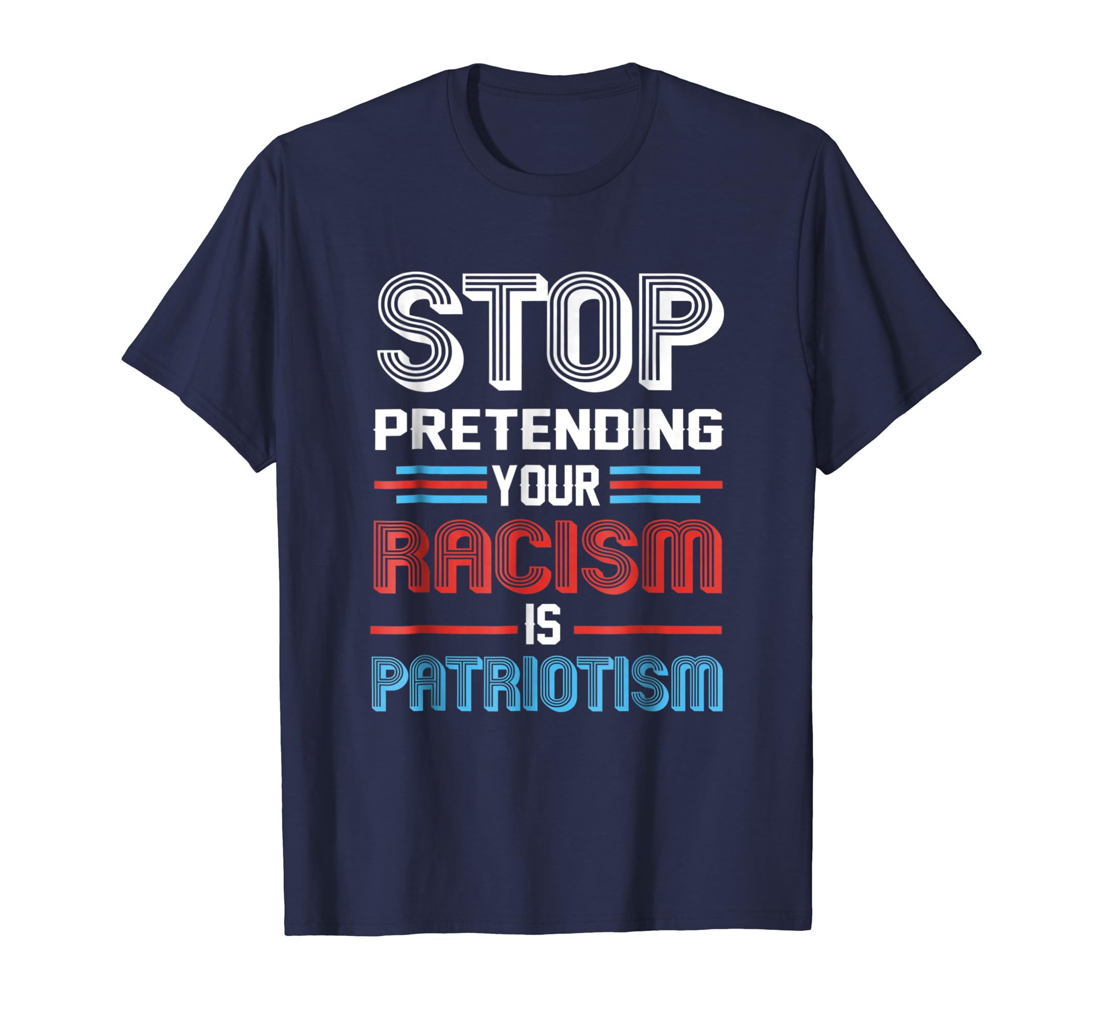 Stop Pretending Your Racism Is Patriotism T Shirt Stop Pretending Your Racism Is Patriotism T Shirt