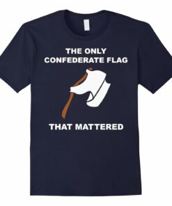 The Only Flag Confederate Flag That Mattered T Shirt The Only Flag Confederate Flag That Mattered T Shirt