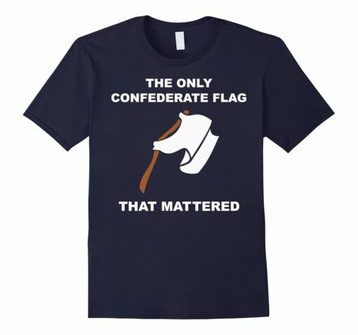 The Only Flag Confederate Flag That Mattered T Shirt