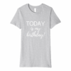 Today Is My Birthday Celebratory Shirt