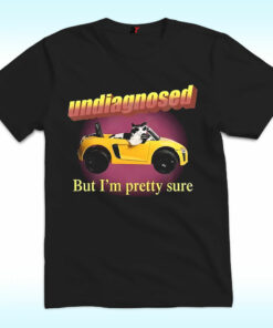 Undiagnosed But I’m Pretty Sure Shirt Undiagnosed But I’m Pretty Sure Shirt
