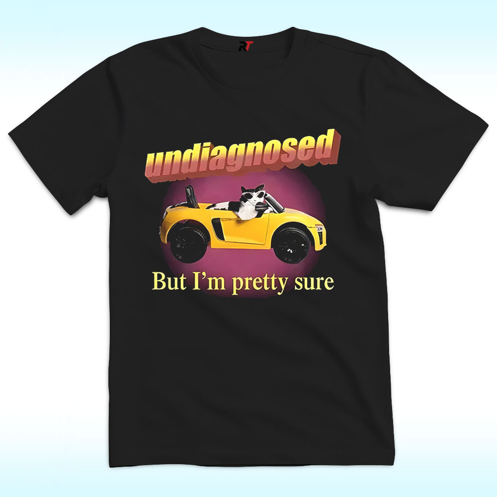 Undiagnosed But I’m Pretty Sure Shirt Undiagnosed But I’m Pretty Sure Shirt