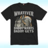 Whatever Daddy Wants Daddy Gets Shirt With Werewolf Memes