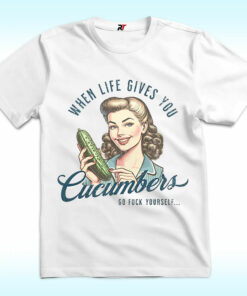 When Life Gives You Cucumbers Sarcastic Shirt, Vintage When Life Gives You Cucumbers Sarcastic Shirt, Vintage