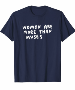 Women Are More Than Muses T Shirt Equality Rights Freedom Women Are More Than Muses T Shirt Equality Rights Freedom
