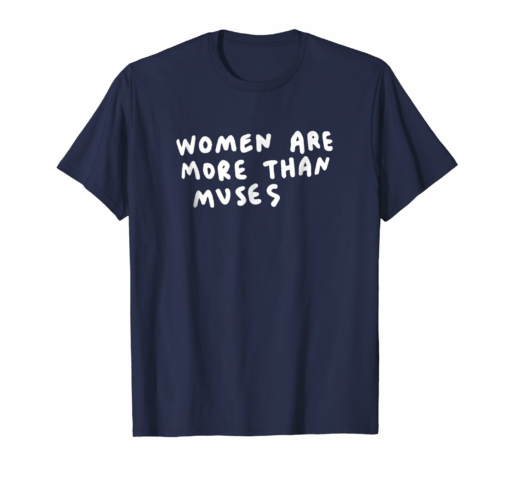 Women Are More Than Muses T Shirt Equality Rights Freedom