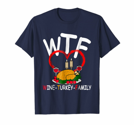 Wtf Wine Turkey Family Thanks Giving T Shirt Thanksgiving