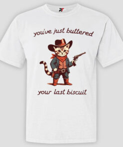 You’ve Just Buttered Your Last Biscuit Shirt, Cowboy Cat Meowdy You’ve Just Buttered Your Last Biscuit Shirt, Cowboy Cat Meowdy
