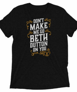 Yellowstone Beth Dutton Don’t Make Me Go Beth Dutton On You T-Shirt