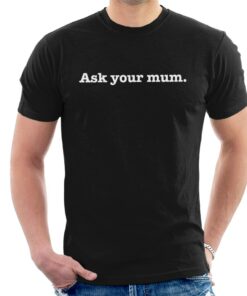 Ask Your Mum Fathers Day Men’s T-Shirt