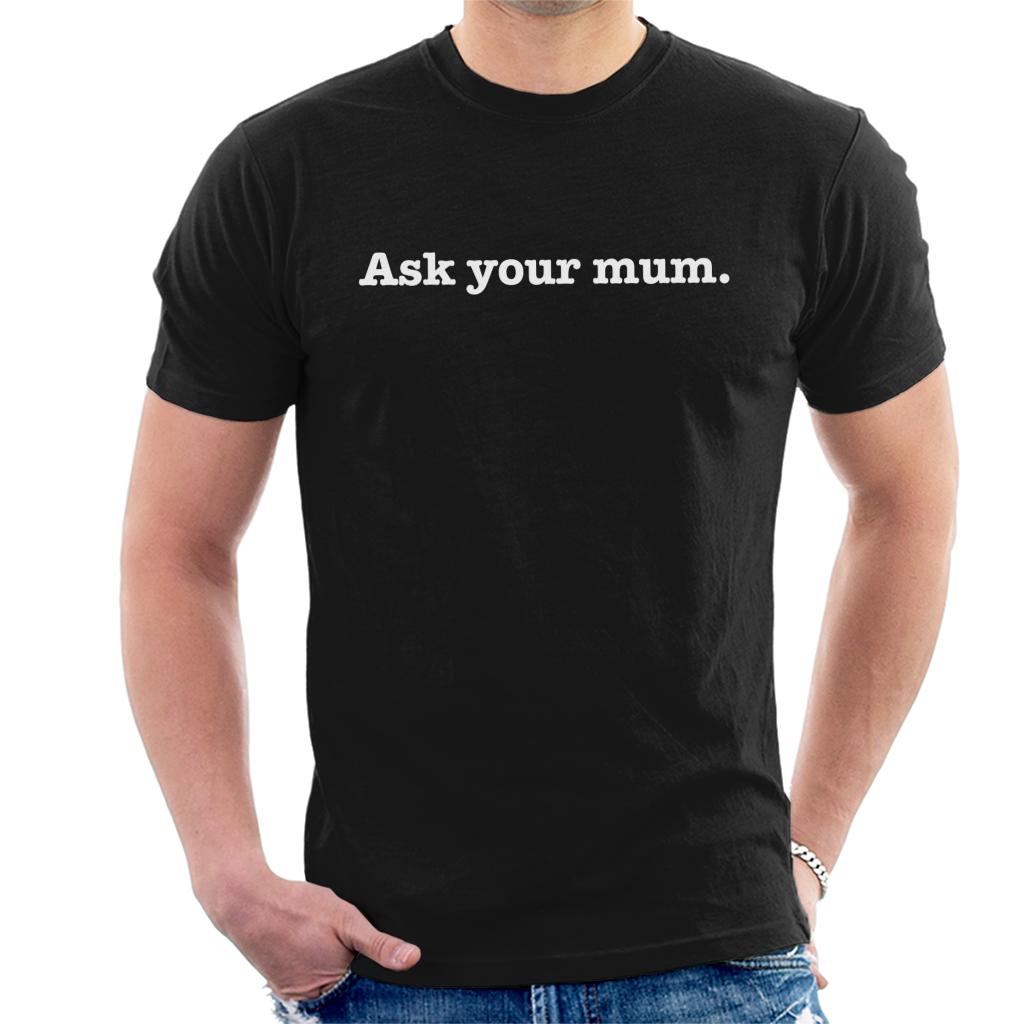 Ask Your Mum Fathers Day Men's T-Shirt Ask Your Mum Fathers Day Men's T-Shirt